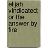 Elijah Vindicated; Or The Answer By Fire door James Osgood Andrew Clark