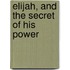 Elijah, And The Secret Of His Power