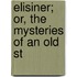 Elisiner; Or, The Mysteries Of An Old St