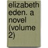 Elizabeth Eden. A Novel (Volume 2)