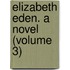 Elizabeth Eden. A Novel (Volume 3)