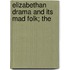 Elizabethan Drama And Its Mad Folk; The