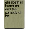 Elizabethan Humours And The Comedy Of Be by Authors Various