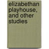 Elizabethan Playhouse, And Other Studies door William J. Lawrence