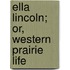 Ella Lincoln; Or, Western Prairie Life