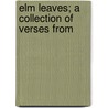 Elm Leaves; A Collection Of Verses From door Onbekend