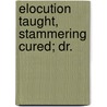 Elocution Taught, Stammering Cured; Dr. by Andrew Comstock