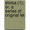Eloisa (1); Or, A Series Of Original Let door Jean-Jacques Rousseau