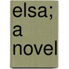 Elsa; A Novel by Edward Dundas McQueen Gray