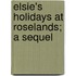 Elsie's Holidays At Roselands; A Sequel