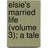 Elsie's Married Life (Volume 3); A Tale door Mackenzie Daniels