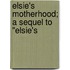 Elsie's Motherhood; A Sequel To "Elsie's