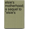 Elsie's Motherhood; A Sequel To "Elsie's door Martha Finley