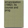 Emancipation (1882); Its Course And Prog door Robb Wilson