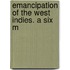 Emancipation Of The West Indies. A Six M