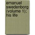Emanuel Swedenborg (Volume 1); His Life