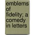 Emblems Of Fidelity; A Comedy In Letters