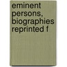 Eminent Persons, Biographies Reprinted F by Unknown Author