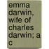 Emma Darwin, Wife Of Charles Darwin; A C
