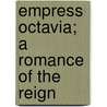 Empress Octavia; A Romance Of The Reign door Wilhelm Walloth