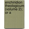 Enchiridion Theologicum (Volume 2); Or A door Ph.D. Randolph John