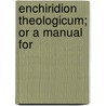 Enchiridion Theologicum; Or A Manual For door Enchiridion