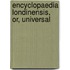 Encyclopaedia Londinensis, Or, Universal