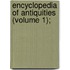 Encyclopedia Of Antiquities (Volume 1);