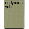 Endymion. Vol I door Right Benjamin Disraeli