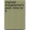 Engineer Draughtsmen's Work. Hints For B door Onbekend