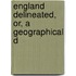 England Delineated, Or, A Geographical D