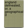 England Delineated, Or, A Geographical D by John Aikin