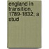 England In Transition, 1789-1832; A Stud
