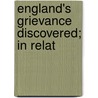 England's Grievance Discovered; In Relat door Ralph Gardiner