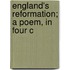 England's Reformation; A Poem, In Four C