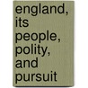 England, Its People, Polity, And Pursuit door Escott