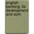 English Banking; Its Development And Som