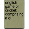 English Game Of Cricket; Comprising A Di door Charles Box