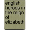 English Heroes in the Reign of Elizabeth door William Henry Davenport Adams