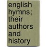 English Hymns; Their Authors And History by Samuel Willoughby Duffield