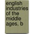 English Industries Of The Middle Ages, B