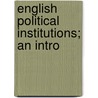 English Political Institutions; An Intro door Sir John Arthur Ransome Marriott