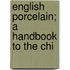 English Porcelain; A Handbook To The Chi