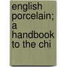 English Porcelain; A Handbook To The Chi door Dr John A. Church