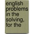 English Problems In The Solving, For The