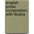 English Prose Composition; With Illustra