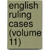 English Ruling Cases (Volume 11)