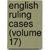 English Ruling Cases (Volume 17)