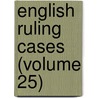 English Ruling Cases (Volume 25) door Robert Campbell