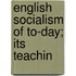 English Socialism Of To-Day; Its Teachin